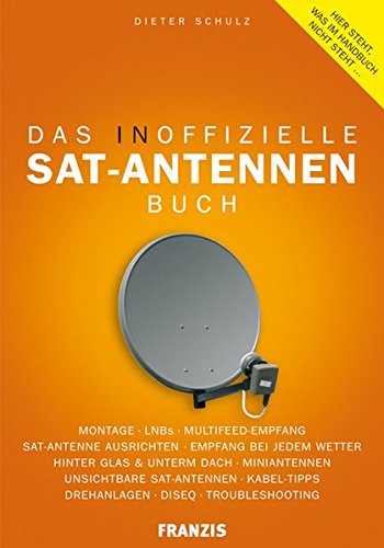 Das inoffizielle Sat-Antennen-Buch: Geheime Sat-Antennen, Sat-Empfang mit Flachantennen